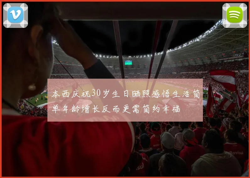 本西庆祝30岁生日晒照感悟生活简单年龄增长反而更需简约幸福